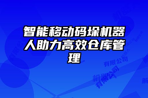 智能移動(dòng)碼垛機(jī)器人助力高效倉庫管理