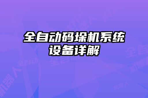全自動碼垛機系統設備詳解