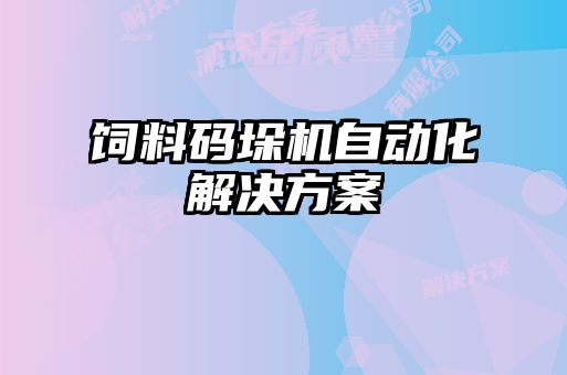 飼料碼垛機(jī)自動化解決方案