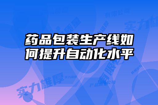 藥品包裝生產線如何提升自動化水平