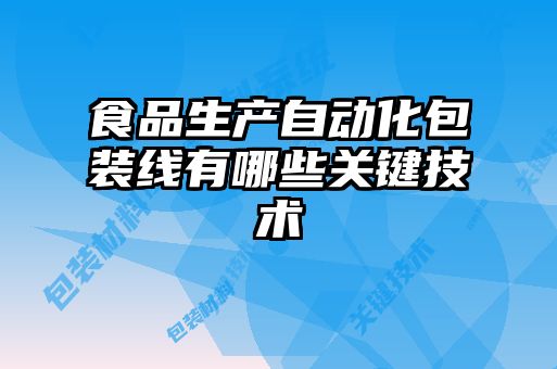 食品生產自動化包裝線有哪些關鍵技術