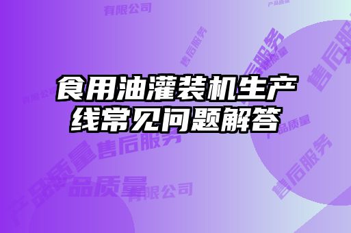 食用油灌裝機生產線常見問題解答