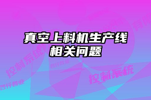 真空上料機(jī)生產(chǎn)線相關(guān)問(wèn)題