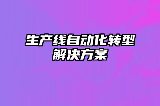 生產(chǎn)線自動化轉型解決方案